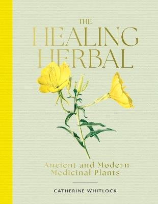 The Healing Herbal: Ancient and Modern Medicinal Plants - Catherine Whitlock - cover
