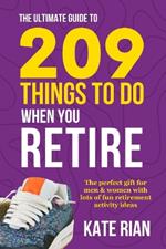 The Ultimate Guide to 209 Things to Do When You Retire: The perfect gift for men & women with lots of fun retirement activity ideas LARGE PRINT