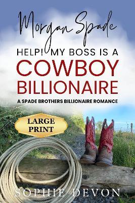 Morgan Spade - Help! My Boss is a Cowboy Billionaire | A Spade Brothers Billionaire Romance LARGE PRINT - Sophie Devon - cover