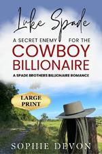 Luke Spade - A Secret Enemy for the Cowboy Billionaire: A Spade Brothers Billionaire Romance LARGE PRINT