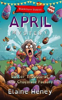 Easter Trouble at the Chocolate Factory | Blackthorn Stables April Mystery - Dyslexia Friendly - Elaine Heney - cover