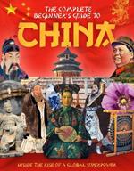 The Complete Beginner's Guide to China: Inside the Rise of a Global Superpower