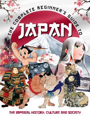 The Complete Beginner's Guide to Japan: The Imperial History, Culture and Society - April Madden - cover