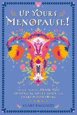 Up Yours Menopause!: The rib-tickling brain-fog busting activity book for every mood swing - Clare Baggaley - cover