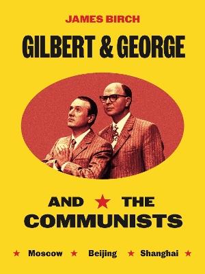 Gilbert & George and the Communists - James Birch - cover