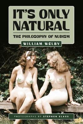 It's Only Natural: The Philosophy of Nudism - William Welby - cover