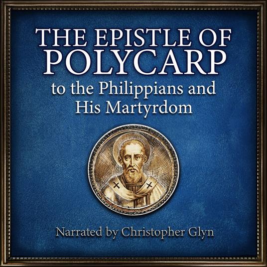 Epistle Of Polycarp to the Phillipians and his Martyrdom, The