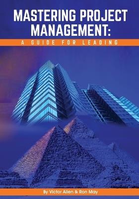 Mastering Project Management: A Guide for Leading - Victor Allen,Ron May - cover