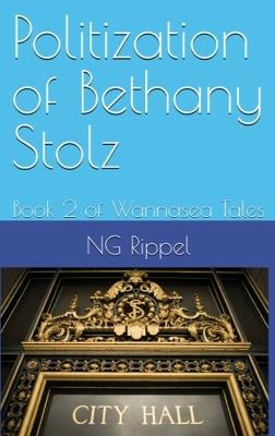 Politization of Bethany Stolz: Book 2 of Wannasea Tales - Ng Rippel - cover