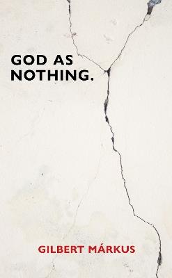 God as Nothing: Why 'Does God exist?' may be the wrong question - Gilbert Márkus - cover