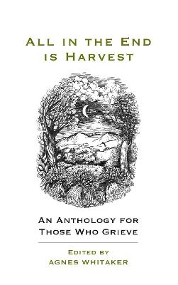 All in the End is Harvest (new edition): An Anthology For Those Who Grieve - cover