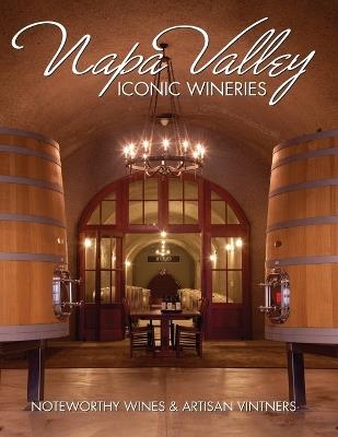 Napa Valley Iconic Wineries: Noteworthy Wines & Artisan Vintners - LLC Panache Partners - cover