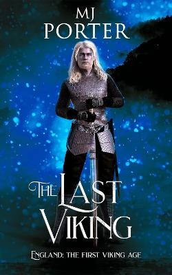 The Last Viking: England: The First Viking Age - MJ Porter - cover