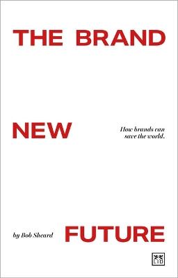 The Brand New Future: How brands can save the world - Bob Sheard - cover