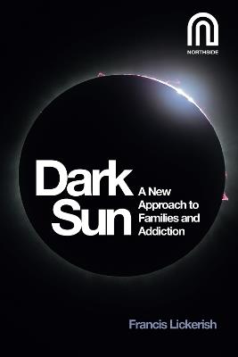Dark Sun: A New Approach to Families and Addiction - Francis Lickerish - cover