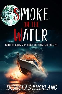 Smoke on the Water: When the going gets tough, the tough get creative - Douglas Buckland - cover