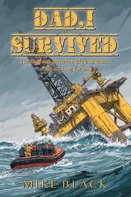 Dad, I Survived: The fine line between life and death while looking for oil - Mike Black - cover