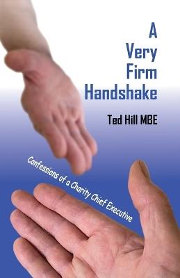 A Very Firm Handshake - Confessions of a Charity Chief Executive - Ted Hill - cover