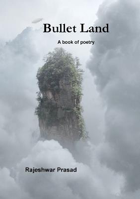 Bullet Land: A Book of Poetry - Rajeshwar Prasad - cover