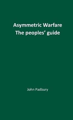 Asymmetric Warfare: The Peoples' Guide - John Padbury - cover