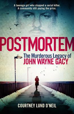 Postmortem: The murderous legacy of John Wayne Gacy - Courtney Lund O'Neil - cover
