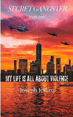 Secret Gangster: My Life Is All About Violence - Joseph Jethro - cover