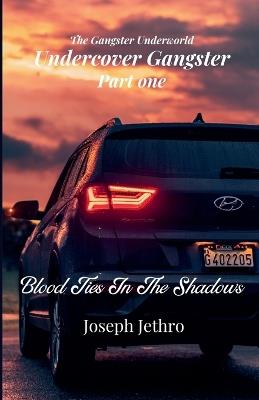 Undercover Gangster: Blood Ties In The Shadows - Joseph Jethro - cover