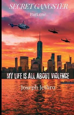 Secret Gangster: My Life Is All About Violence - Joseph Jethro - cover