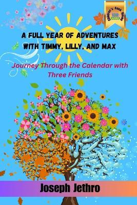 A Full Year of Adventures with Timmy, Lilly, and Max: Journey Through the Calendar with Three Friends - Joseph Jethro - cover