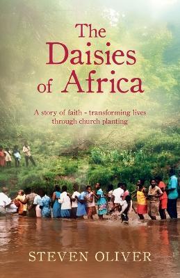 The Daisies of Africa: A story of faith - transforming lives through church planting - Steven Oliver - cover