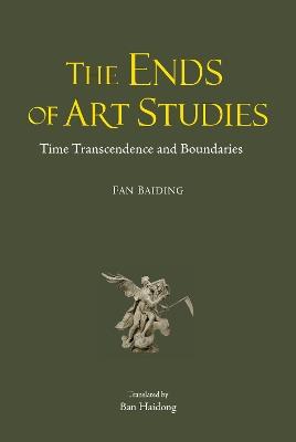 The Ends of Art Studies: Time, Transcendence and Boundaries - Fan Baiding - cover