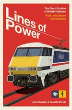 Lines of Power: The Electrification of British Railways. Trials, Tribulations and Triumphs