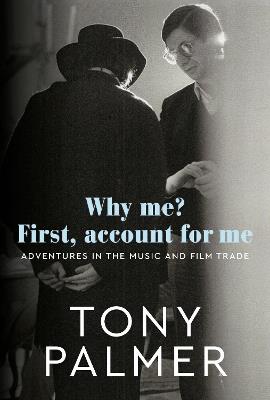 Why Me? First, Account for Me: Adventures in the Music and Film Trade - Tony Palmer - cover