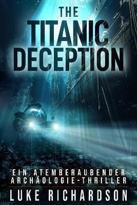 The Titanic Deception: Ein Atemberaubender Archäologie-Thriller - Luke Richardson - cover