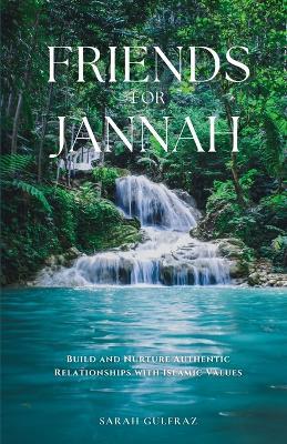 Friends for Jannah: Build and Nurture Authentic Relationships with Islamic Values - Sarah Gulfraz - cover