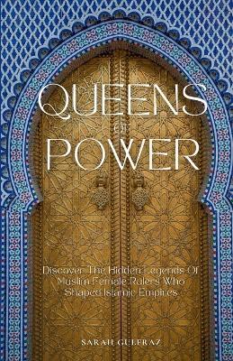 Queens of Power: Discover the Hidden Legends of Muslim Female Rulers Who Shaped Islamic Empires - Sarah Gulfraz - cover