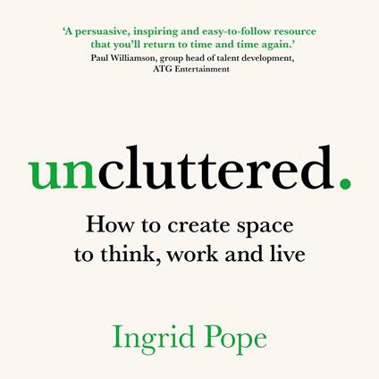 Uncluttered - How to create space to think, work and live (Unabridged)