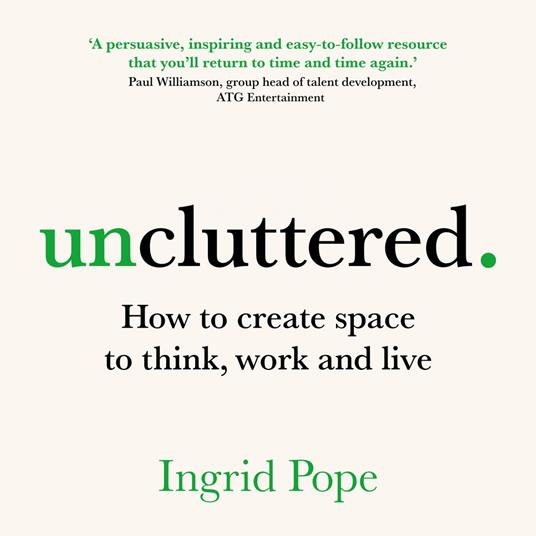 Uncluttered - How to create space to think, work and live (Unabridged)