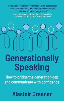 Generationally Speaking: How to bridge the generation gap and communicate with confidence - Alastair Greener - cover