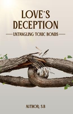 Love's Deception: Untangling Toxic Bonds - S B - cover