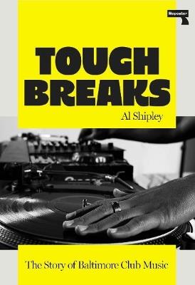 Tough Breaks: The Story of Baltimore Club Music - Al Shipley - cover