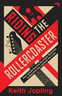 Riding the Rollercoaster: How artists survive the music business to become the legends we love - Keith Jopling - cover