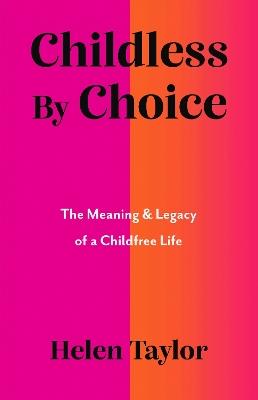 Childless By Choice: The Meaning & Legacy of a Childfree Life - Helen Taylor - cover