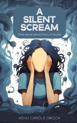 A Silent Scream: (Child Sexual Abuse, Story of My Life) - Ashu Carole Orock - cover