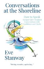 Conversations at the Shoreline: Dare to Speak: Navigate Life's Toughest Conversations with Confidence and Clarity