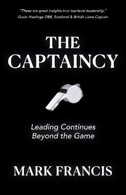 The Captaincy: Leading Continues Beyond the Game - Mark Francis - cover