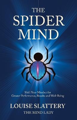 The Spider Mind: Shift Your Mindset for Greater Performance, Results and Well-Being - Louise Slattery - cover