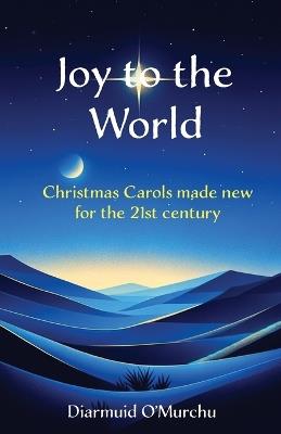 Joy to the World: Christmas Carols made new for the 21st Century - Diarmuid O'Murchu - cover