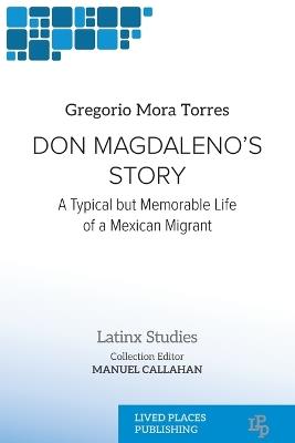 Don Magdaleno's Story: A Typical but Memorable Life of a Mexican Migrant - Gregorio Mora Torres - cover