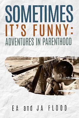 Sometimes It's Funny: Adventures in Parenthood - E A and J A Flood - cover